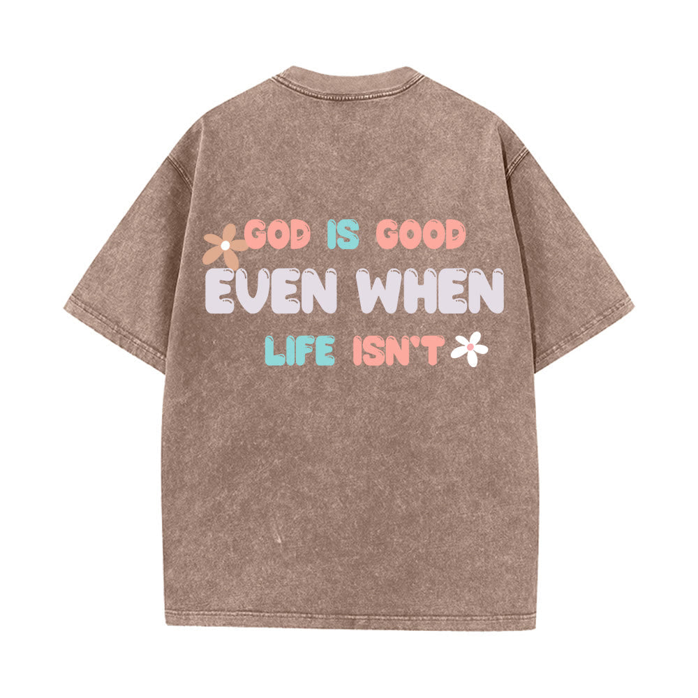 Christianartworkshop God Is Good Even When Life Isn't Unisex Washed T-Shirt