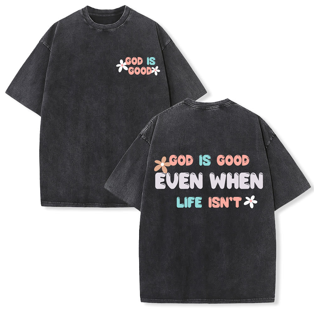 Christianartworkshop God Is Good Even When Life Isn't Unisex Washed T-Shirt