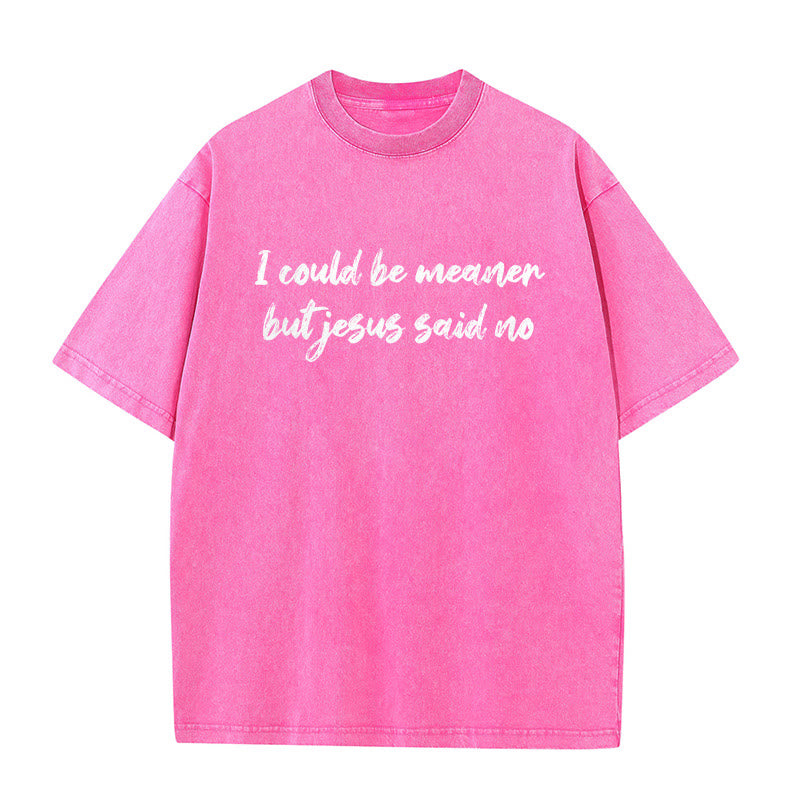 Christianartworkshop I Could Be Meaner But Jesus Said No Funny Faith Quote Washed Unisex T-Shirt