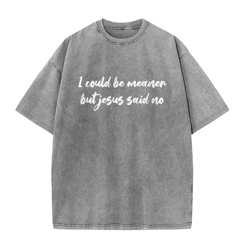 Christianartworkshop I Could Be Meaner But Jesus Said No Funny Faith Quote Washed Unisex T-Shirt