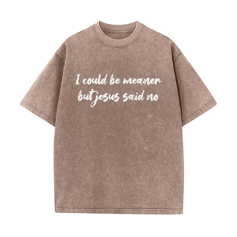 Christianartworkshop I Could Be Meaner But Jesus Said No Funny Faith Quote Washed Unisex T-Shirt