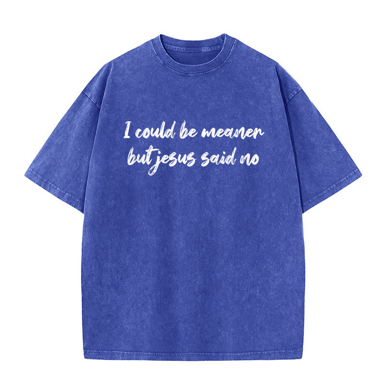 Christianartworkshop I Could Be Meaner But Jesus Said No Funny Faith Quote Washed Unisex T-Shirt