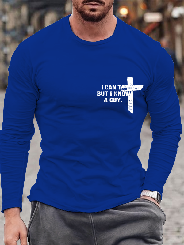 I Can't But I Know A Guy Long Sleeve T-Shirt