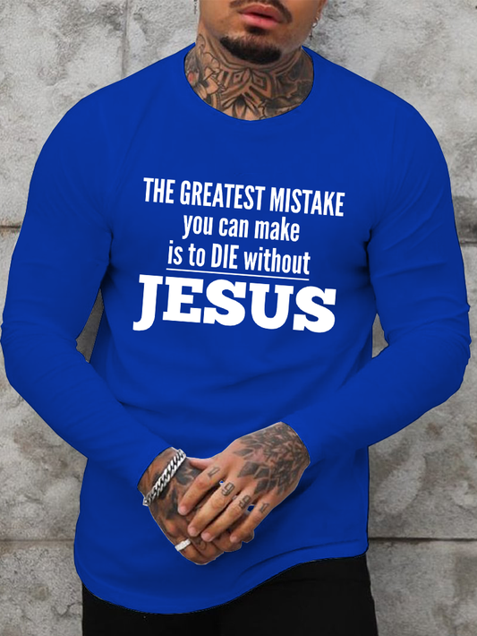 The Greatest Mistake You Can Make Is To Die Without Jesus Long Sleeve T-Shirt