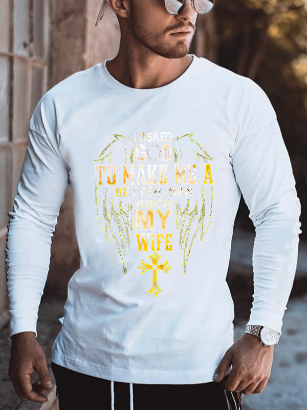 I Asked God To Make Me A Better Man He Sent Me My Wife Long Sleeve T-Shirt