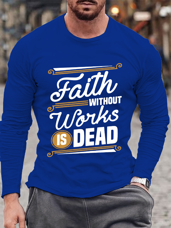 Faith Without Works Is Dead Long Sleeve T-Shirt