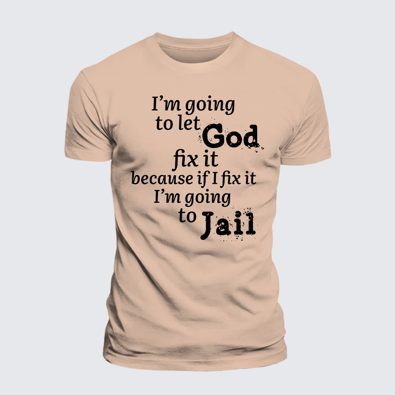 Luxe Mercerized Cotton Tee - I¡¯m Going to Let God Fix It Because if I Fix It I¡¯m Going to Jail