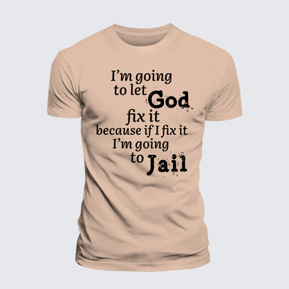 Luxe Mercerized Cotton Tee - I¡¯m Going to Let God Fix It Because if I Fix It I¡¯m Going to Jail