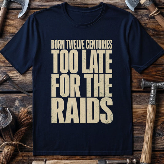 Born Twelve Centuries Too Late For The Raids Viking T-Shirt US