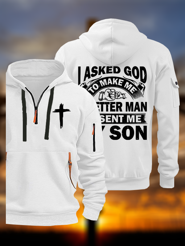 I Asked God To Make Me A Better Man He Sent Me My Son Jesus God Christian Zipper Hoodies