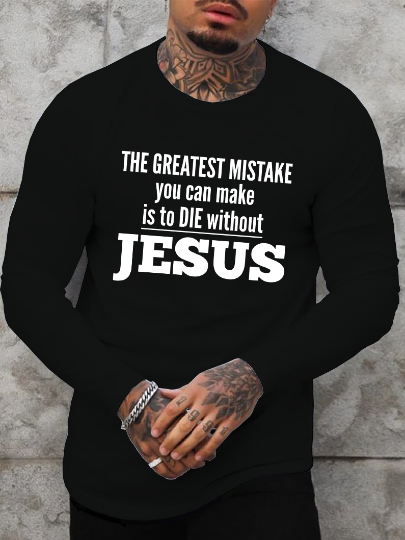 The Greatest Mistake You Can Make Is To Die Without Jesus Long Sleeve T-Shirt
