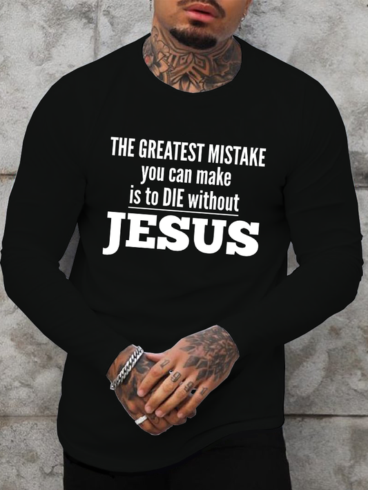 The Greatest Mistake You Can Make Is To Die Without Jesus Long Sleeve T-Shirt