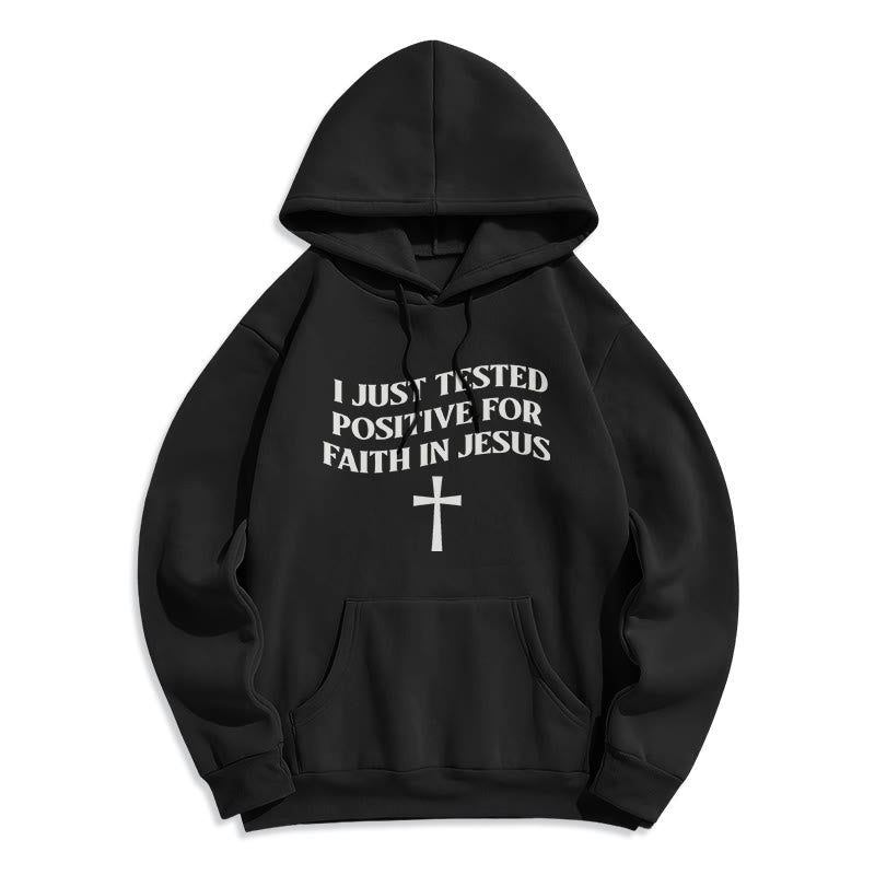 I Just Tested Positive For Faith In Jesus Cross Fleece Lined Polyester Hoodie