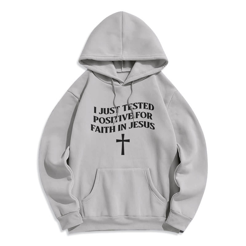 I Just Tested Positive For Faith In Jesus Cross Fleece Lined Polyester Hoodie