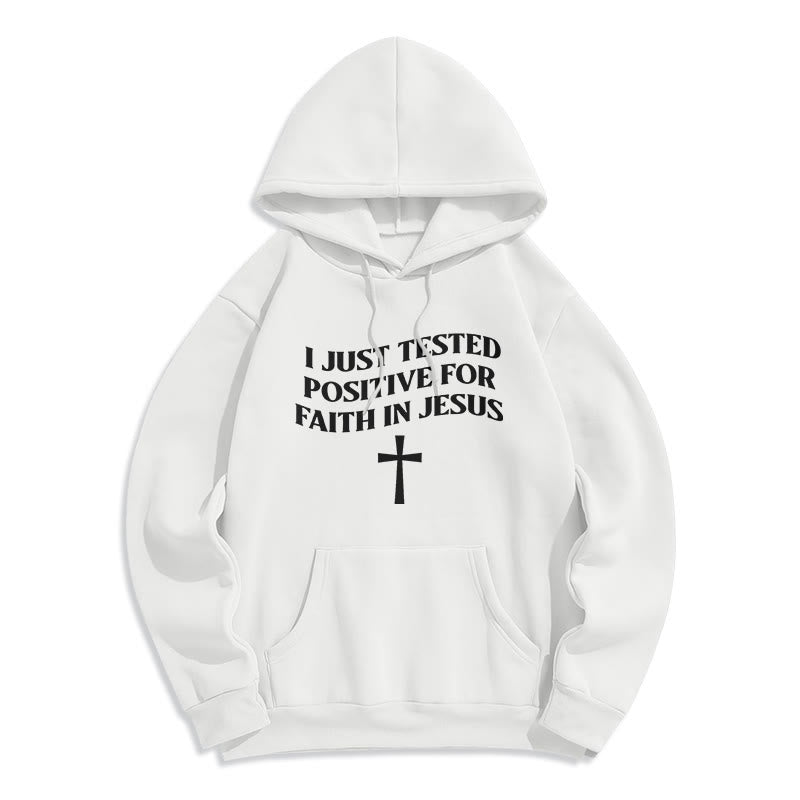 I Just Tested Positive For Faith In Jesus Cross Fleece Lined Polyester Hoodie