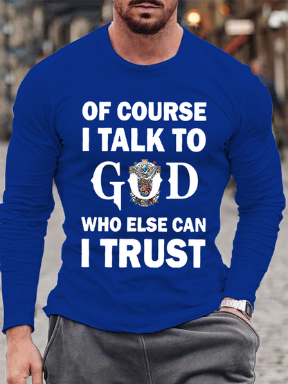 Of Course I Talk To God Who Else Can I Trust Christian Cotton Long Sleeve T-Shirt