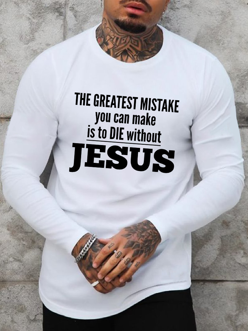The Greatest Mistake You Can Make Is To Die Without Jesus Long Sleeve T-Shirt