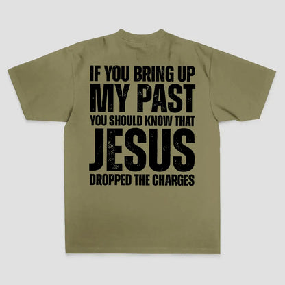 If You Bring Up My Past You Should Know That Jesus Dropped The Charges Printed Men's T-shirt