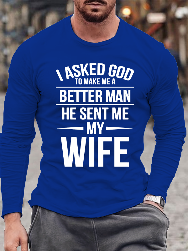 I Asked God To Make Me A Better Man He Sent Me My Wife Jesus God Christian Cotton Long Sleeve T-Shirt