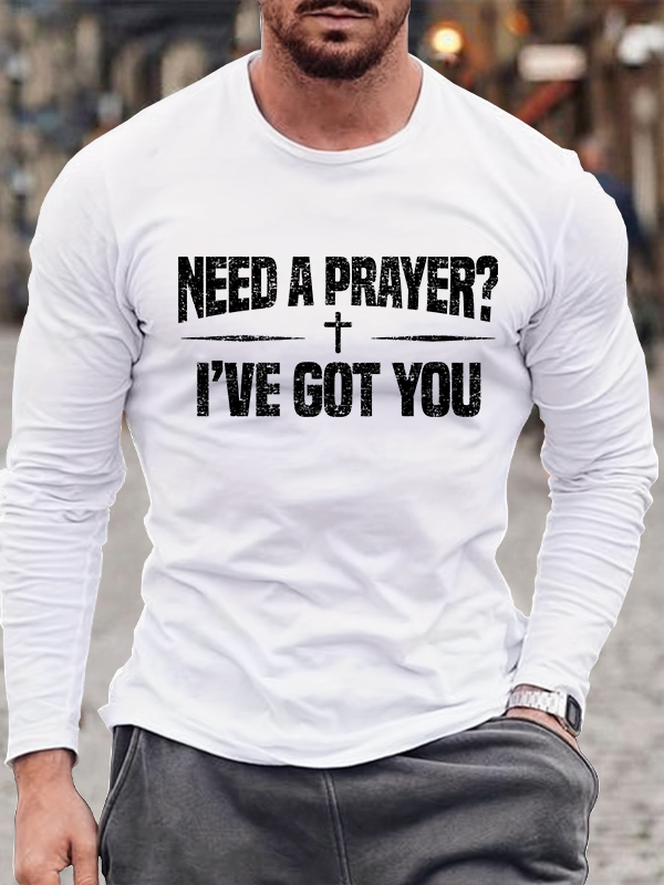 Need A Prayer? I've Got You  Jesus God Christian Cotton Long Sleeve T-Shirt