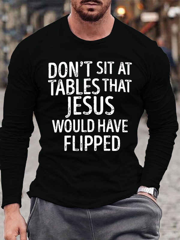 Don't Sit at Tables that Jesus would have Flipped Jesus God  Christian Cotton Long Sleeve T-Shirt
