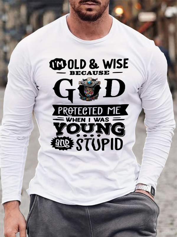 The Reason I'm Old And Wise Is Because God Protected Me When I Was Young And Stupid Christian Cotton Long Sleeve T-Shirt