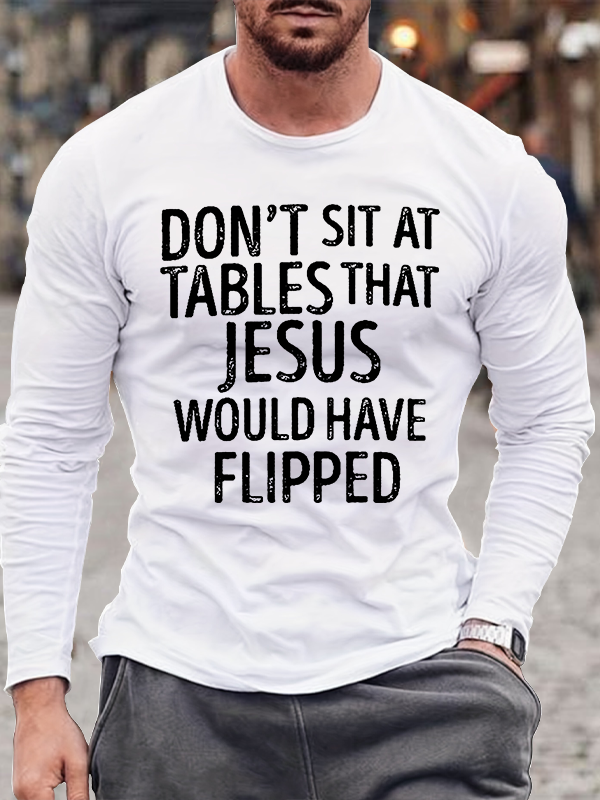 Don't Sit at Tables that Jesus would have Flipped Jesus God  Christian Cotton Long Sleeve T-Shirt