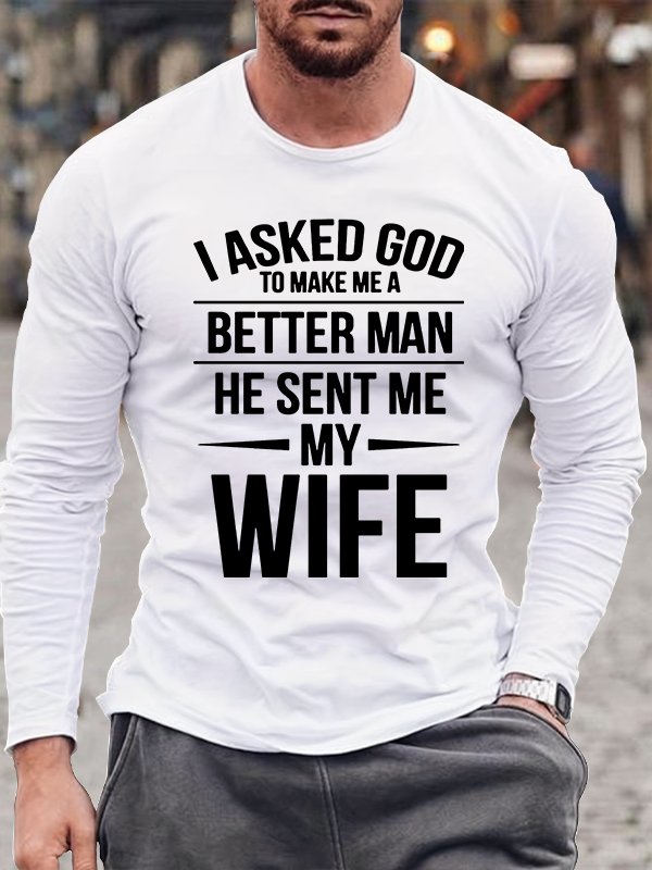 I Asked God To Make Me A Better Man He Sent Me My Wife Jesus God Christian Cotton Long Sleeve T-Shirt