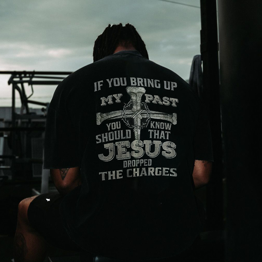 If You Bring Up My Past You Should Know That Jesus Dropped The Charges Printed Men's T-shirt