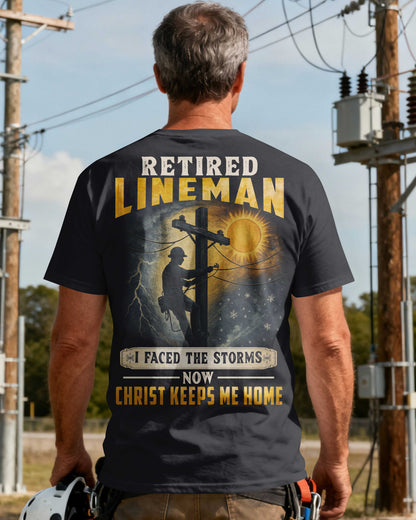 Retired Lineman I Faced The Storms Now Christ Keeps Me Home T-Shirt