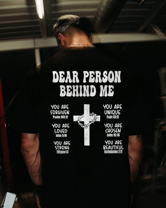 Dear Person Behind Me. You Are Forgiven You Are Unique You Are Loved. John 6:37 Philippians 4:13 Ecclesiastes 3:11 Printed Men's T-shirt