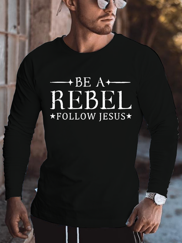Be A Rebel Follow Jesus Jesus God Christian Cotton Long Sleeve T-Shirt