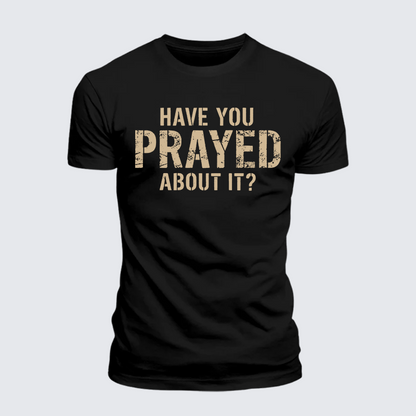 Luxe Mercerized Cotton Tee - Have You Prayed About It?