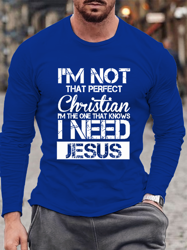 I'm Not That Perfect Christian I Need Jesus  Long Sleeve T-Shirt
