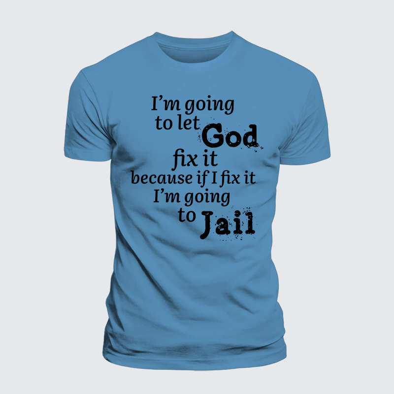 Luxe Mercerized Cotton Tee - I¡¯m Going to Let God Fix It Because if I Fix It I¡¯m Going to Jail