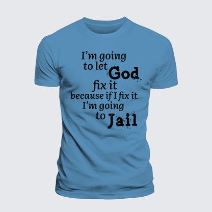 Luxe Mercerized Cotton Tee - I¡¯m Going to Let God Fix It Because if I Fix It I¡¯m Going to Jail