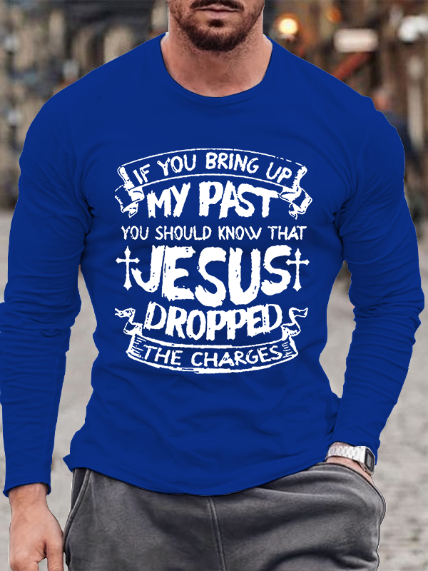 If You Bring Up My Past You Should Know That Jesus Dropped The Charges Cotton Long Sleeve T-Shirt