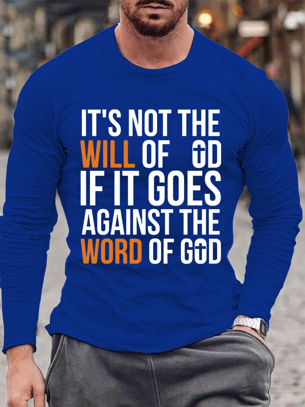 It's Not The Will Of God If It Goes Against The Word Of God Long Sleeve T-Shirt
