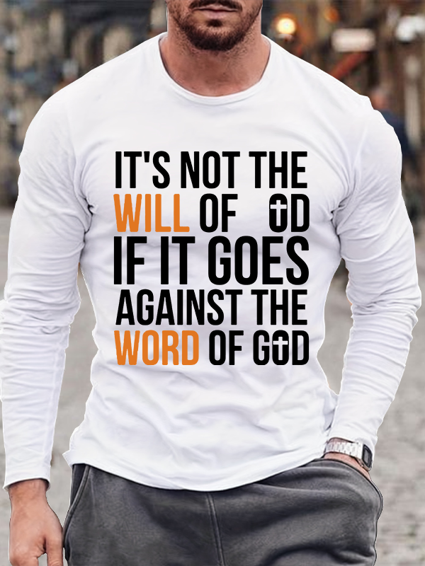 It's Not The Will Of God If It Goes Against The Word Of God Long Sleeve T-Shirt