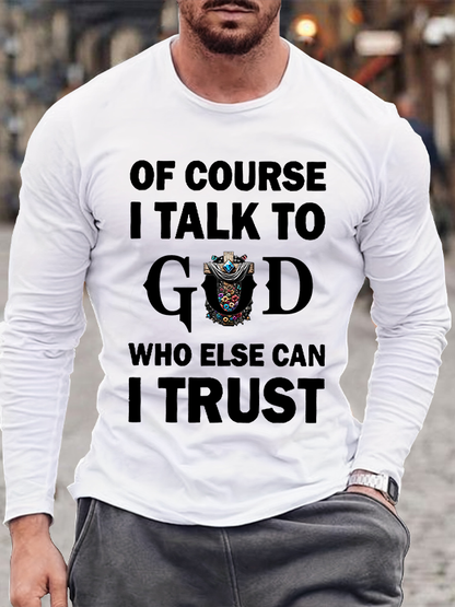 Of Course I Talk To God Who Else Can I Trust Christian Cotton Long Sleeve T-Shirt