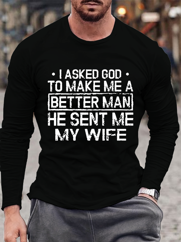 I Asked God To Make Me A Better Man He Sent Me My Wife Christian Cotton Long Sleeve T-Shirt
