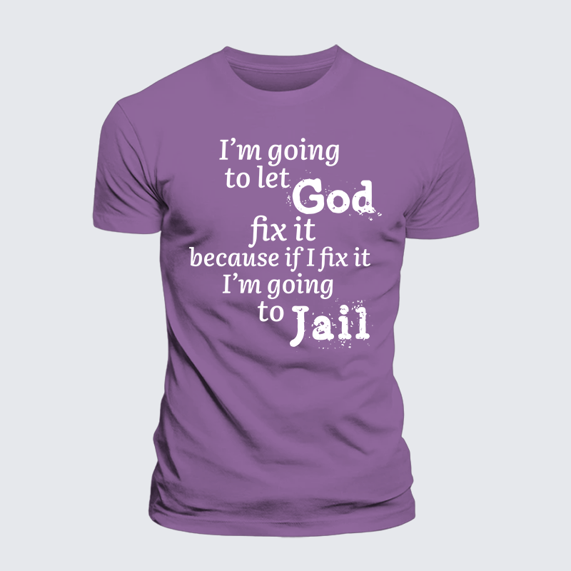 Luxe Mercerized Cotton Tee - I¡¯m Going to Let God Fix It Because if I Fix It I¡¯m Going to Jail