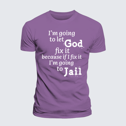 Luxe Mercerized Cotton Tee - I¡¯m Going to Let God Fix It Because if I Fix It I¡¯m Going to Jail