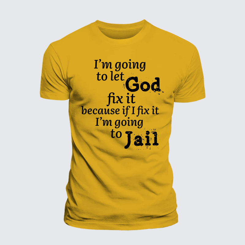 Luxe Mercerized Cotton Tee - I¡¯m Going to Let God Fix It Because if I Fix It I¡¯m Going to Jail