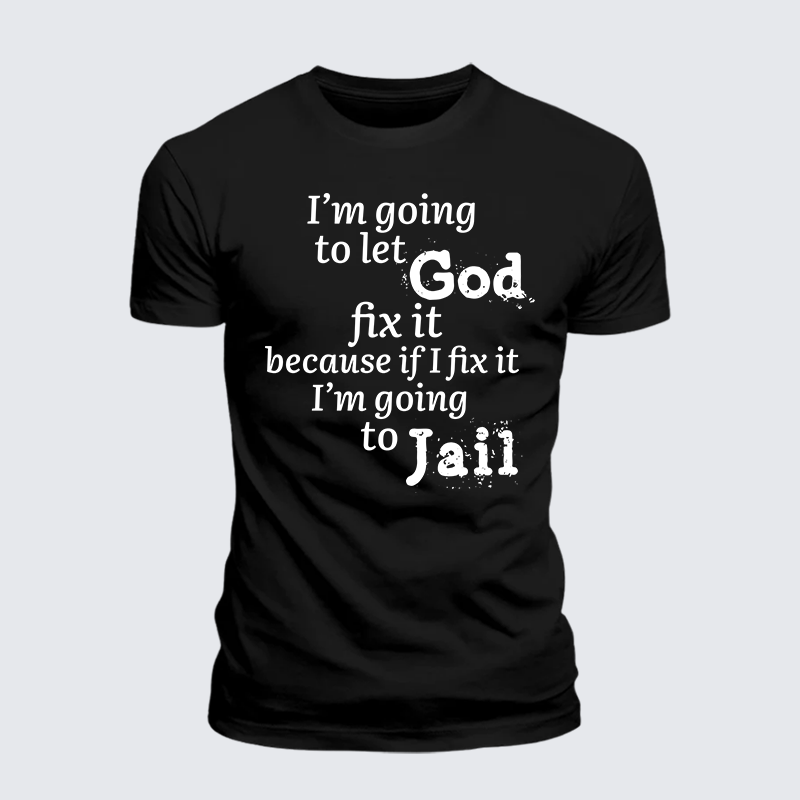 Luxe Mercerized Cotton Tee - I¡¯m Going to Let God Fix It Because if I Fix It I¡¯m Going to Jail
