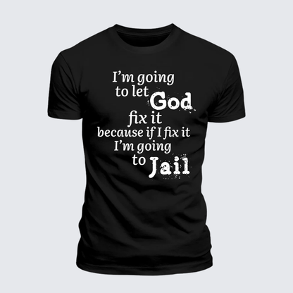 Luxe Mercerized Cotton Tee - I¡¯m Going to Let God Fix It Because if I Fix It I¡¯m Going to Jail