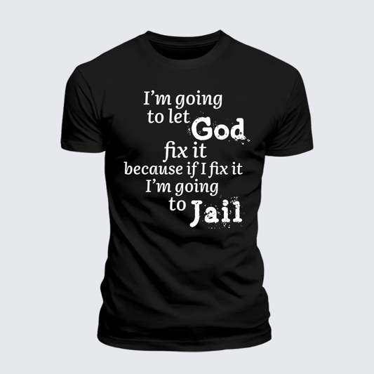 Luxe Mercerized Cotton Tee - I¡¯m Going to Let God Fix It Because if I Fix It I¡¯m Going to Jail