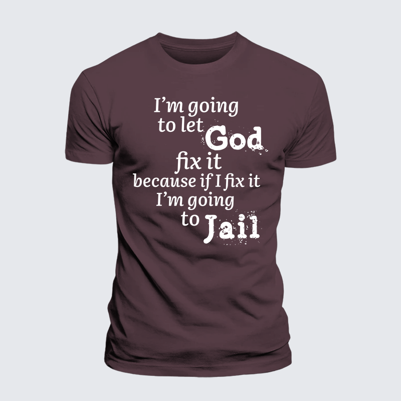 Luxe Mercerized Cotton Tee - I¡¯m Going to Let God Fix It Because if I Fix It I¡¯m Going to Jail