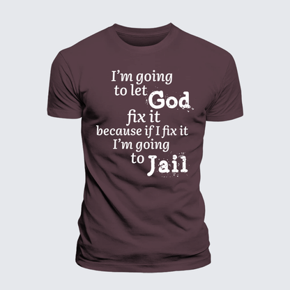 Luxe Mercerized Cotton Tee - I¡¯m Going to Let God Fix It Because if I Fix It I¡¯m Going to Jail