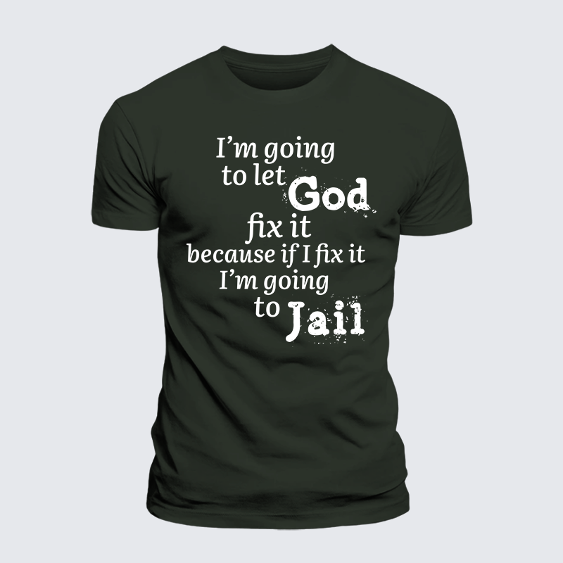 Luxe Mercerized Cotton Tee - I¡¯m Going to Let God Fix It Because if I Fix It I¡¯m Going to Jail